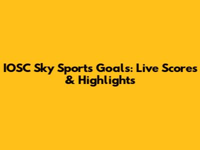 IOSC Sky Sports Goals: Live Scores & Highlights