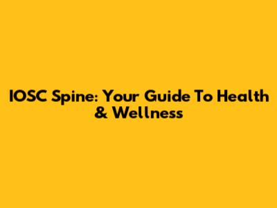 IOSC Spine: Your Guide To Health & Wellness