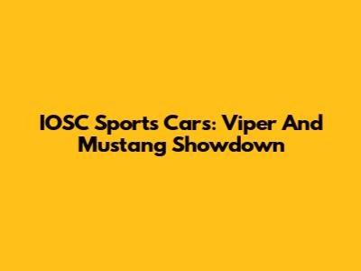 IOSC Sports Cars: Viper And Mustang Showdown