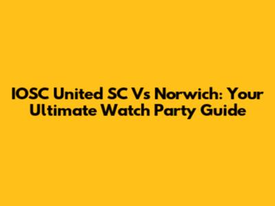 IOSC United SC Vs Norwich: Your Ultimate Watch Party Guide