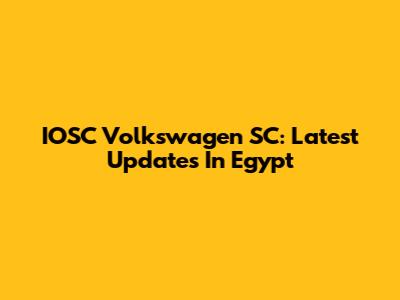 IOSC Volkswagen SC: Latest Updates In Egypt