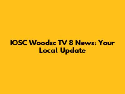 IOSC Woodsc TV 8 News: Your Local Update
