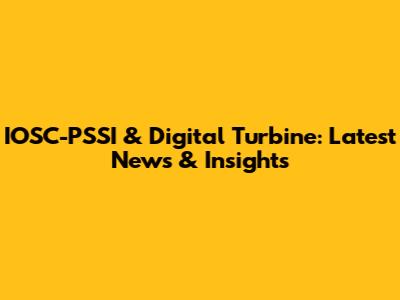 IOSC-PSSI & Digital Turbine: Latest News & Insights