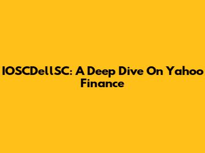 IOSCDellSC: A Deep Dive On Yahoo Finance