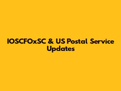 IOSCFOxSC & US Postal Service Updates