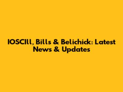 IOSCIll, Bills & Belichick: Latest News & Updates