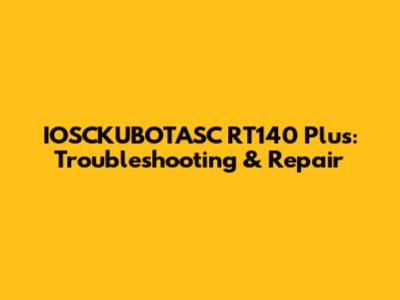 IOSCKUBOTASC RT140 Plus: Troubleshooting & Repair