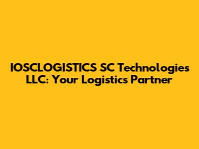 IOSCLOGISTICS SC Technologies LLC: Your Logistics Partner