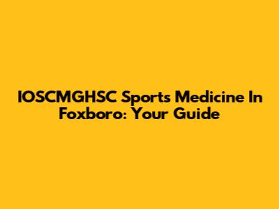 IOSCMGHSC Sports Medicine In Foxboro: Your Guide