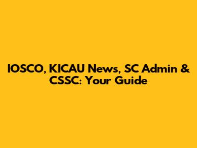 IOSCO, KICAU News, SC Admin & CSSC: Your Guide