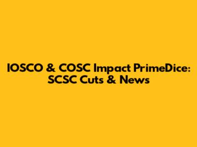 IOSCO & COSC Impact PrimeDice: SCSC Cuts & News