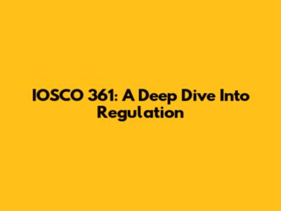 IOSCO 361: A Deep Dive Into Regulation