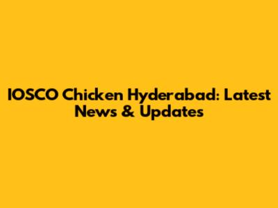 IOSCO Chicken Hyderabad: Latest News & Updates