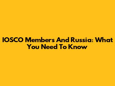 IOSCO Members And Russia: What You Need To Know
