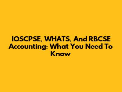 IOSCPSE, WHATS, And RBCSE Accounting: What You Need To Know