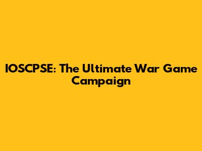 IOSCPSE: The Ultimate War Game Campaign