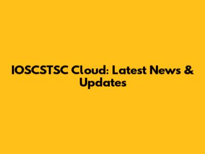 IOSCSTSC Cloud: Latest News & Updates