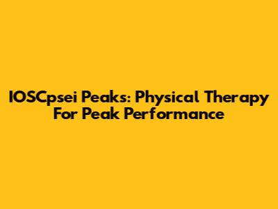 IOSCpsei Peaks: Physical Therapy For Peak Performance