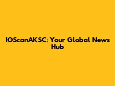 IOScanAKSC: Your Global News Hub
