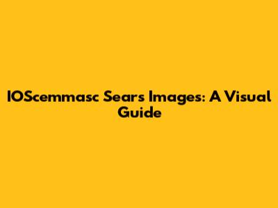 IOScemmasc Sears Images: A Visual Guide