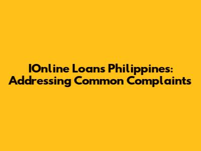 IOnline Loans Philippines: Addressing Common Complaints