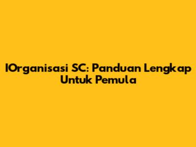 IOrganisasi SC: Panduan Lengkap Untuk Pemula
