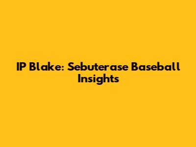 IP Blake: Sebuterase Baseball Insights