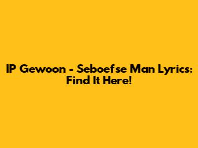 IP Gewoon - Seboefse Man Lyrics: Find It Here!