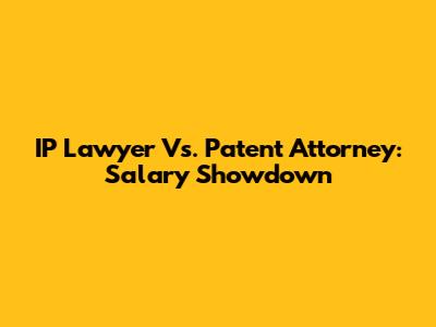 IP Lawyer Vs. Patent Attorney: Salary Showdown