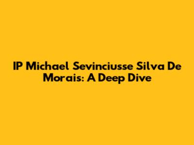 IP Michael Sevinciusse Silva De Morais: A Deep Dive