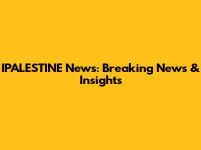 IPALESTINE News: Breaking News & Insights