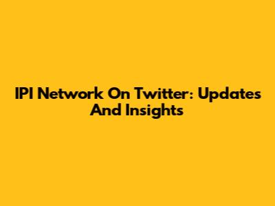 IPI Network On Twitter: Updates And Insights