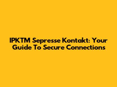 IPKTM Sepresse Kontakt: Your Guide To Secure Connections