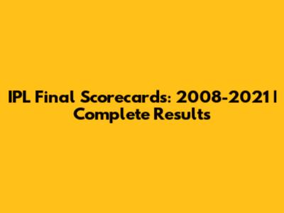 IPL Final Scorecards: 2008-2021 | Complete Results
