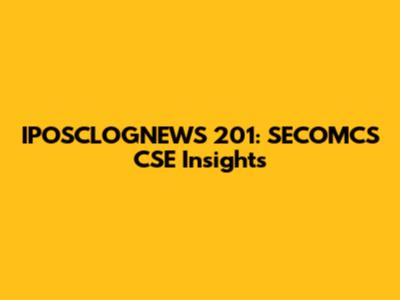 IPOSCLOGNEWS 201: SECOMCS CSE Insights