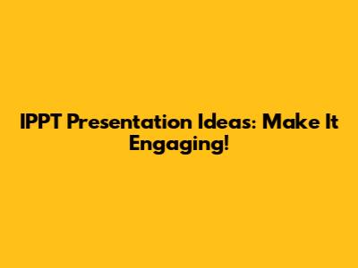 IPPT Presentation Ideas: Make It Engaging!
