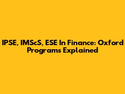 IPSE, IMScS, ESE In Finance: Oxford Programs Explained