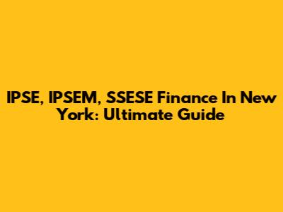 IPSE, IPSEM, SSESE Finance In New York: Ultimate Guide