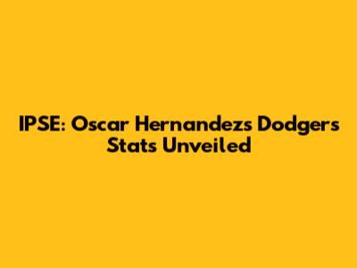 IPSE: Oscar Hernandez's Dodgers Stats Unveiled