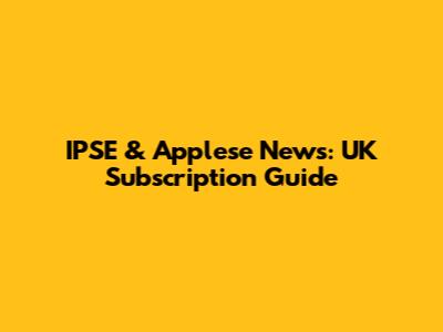 IPSE & Applese News: UK Subscription Guide
