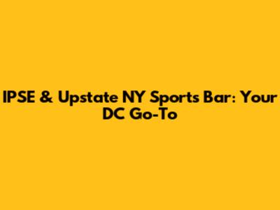 IPSE & Upstate NY Sports Bar: Your DC Go-To