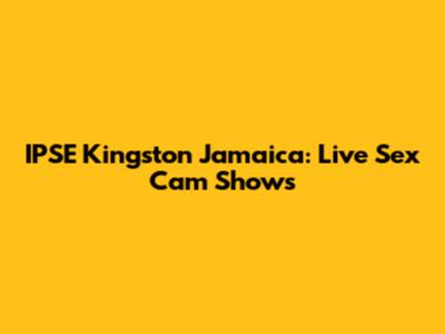 IPSE Kingston Jamaica: Live Sex Cam Shows