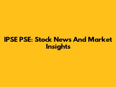 IPSE PSE: Stock News And Market Insights