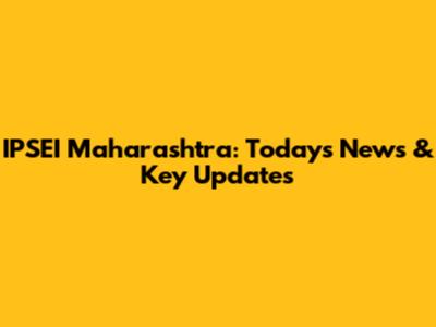 IPSEI Maharashtra: Today's News & Key Updates