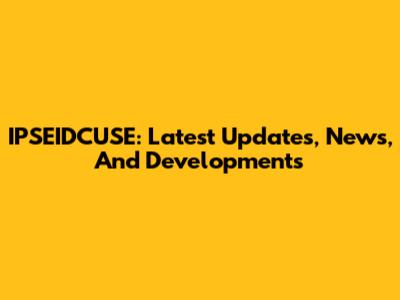 IPSEIDCUSE: Latest Updates, News, And Developments