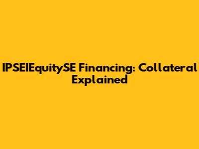 IPSEIEquitySE Financing: Collateral Explained