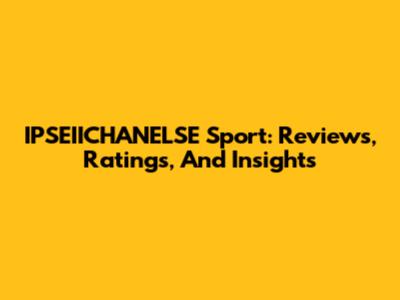 IPSEIICHANELSE Sport: Reviews, Ratings, And Insights