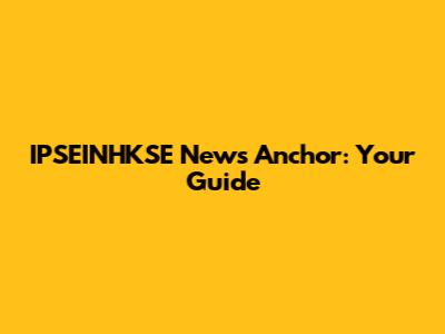 IPSEINHKSE News Anchor: Your Guide