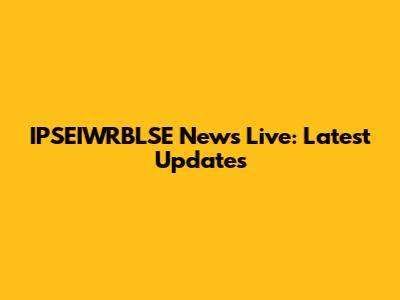 IPSEIWRBLSE News Live: Latest Updates