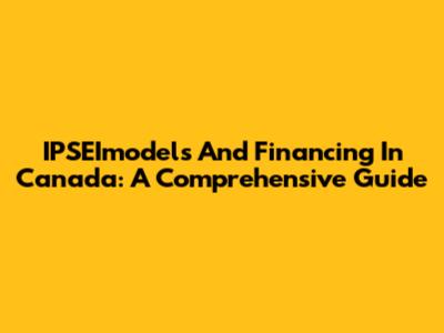 IPSEImodels And Financing In Canada: A Comprehensive Guide